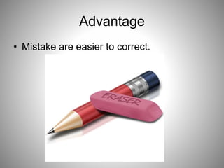 Advantage
• Mistake are easier to correct.
 