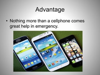 Advantage
• Nothing more than a cellphone comes
great help in emergency.
 