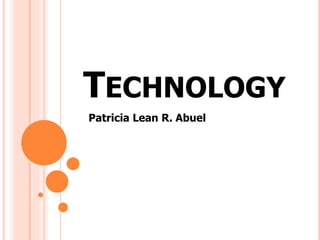TECHNOLOGY 
Patricia Lean R. Abuel 
 