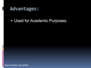 Advantages: 
 Used for Academic Purposes. 
/Ramosmelbal;1styr.BSED 
 