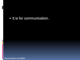  It is for communication. 
/Ramosmelbal;1styr.BSED 
 