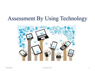 Assessment By Using Technology
3/25/2015 Chandan Rout 1
 