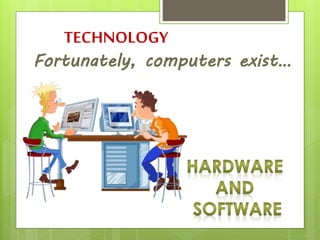 TECHNOLOGY
Fortunately, computers exist…
 