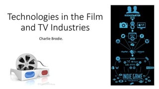 Technologies in the Film
and TV Industries
Charlie Brodie.
 