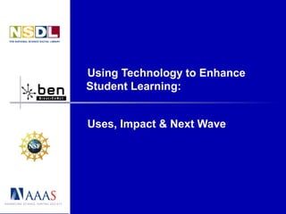 Using Technology to Enhance
Student Learning:
Uses, Impact & Next Wave
 