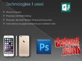  iPhone 6 (Camera)
 Photoshop CS5 64-Bit (Editing)
 Photoshop, Microsoft Publisher (Production/Construction)
 Fonts: D...