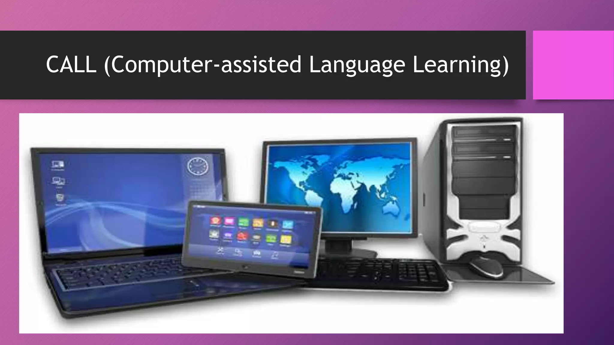 CALL (Computer-assisted Language Learning)
 
