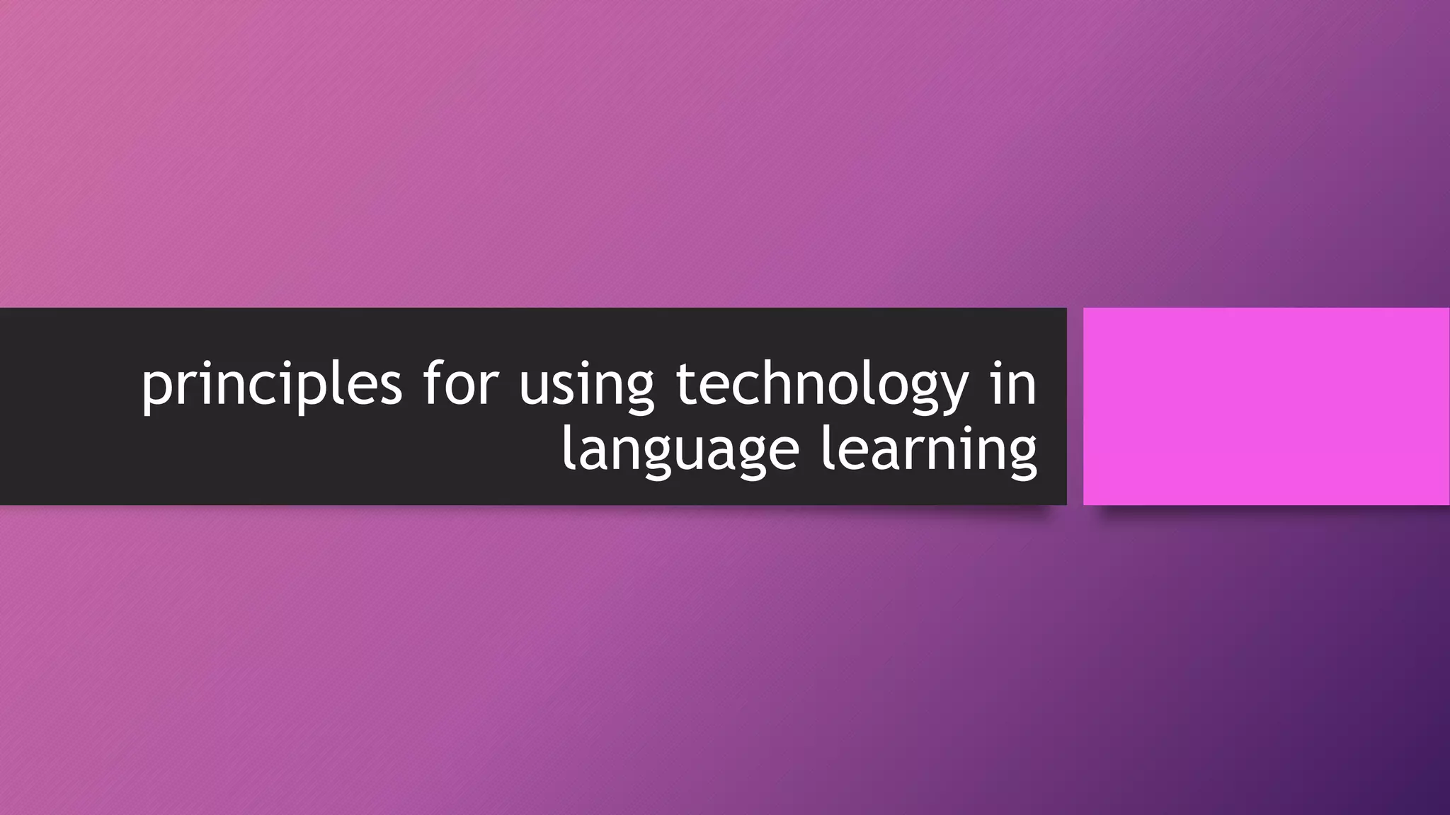 principles for using technology in
language learning
 