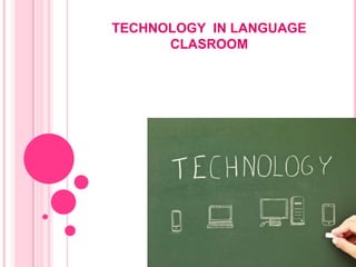 TECHNOLOGY IN LANGUAGE
CLASROOM

 