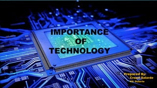 IMPORTANCE
OF
TECHNOLOGY
Prepared By:
Crezel Salarde
XII- Duterte
 