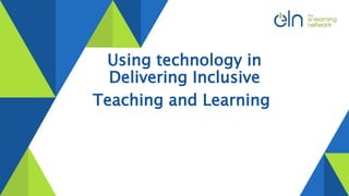 Using technology in
Delivering Inclusive
Teaching and Learning
 