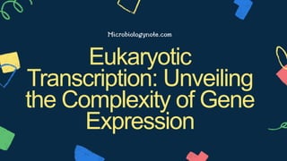 Microbiologynote.com
Eukaryotic
Transcription: Unveiling
the Complexity of Gene
Expression
 