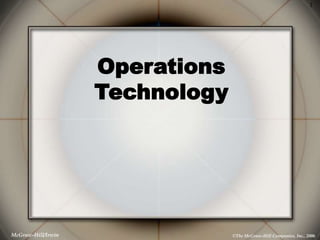 ©The McGraw-Hill Companies, Inc., 2006
1
McGraw-Hill/Irwin
Operations
Technology
 