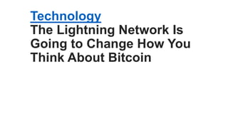 Technology
The Lightning Network Is
Going to Change How You
Think About Bitcoin
 