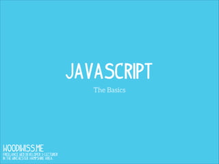 Javascript
The Basics

WOODIWISS.ME

Freelance Web Developer & Lecturer
in the Winchester, Hampshire area.

 