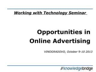 Working with Technology Seminar
Opportunities in
Online Advertising
VINOGRADOVO, October 9-10 2013
 