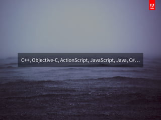 C++, Objective-C, ActionScript, JavaScript, Java, C#…
 