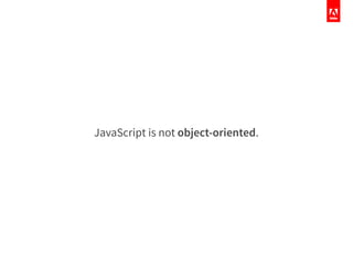JavaScript is not object-oriented.
 