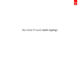 But what if I want static-typing?
 