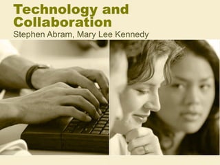 Technology and Collaboration Stephen Abram, Mary Lee Kennedy 