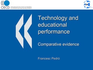 Technology and educational performance Comparative evidence Francesc Pedró 