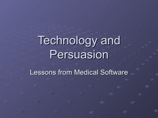 Technology and Persuasion Lessons from Medical Software 