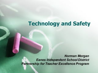 Technology and Safety Norman Morgan Eanes Independent School District Partnership for Teacher Excellence Program 