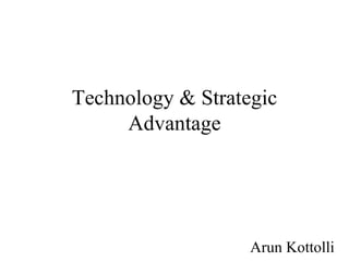 Technology & Strategic Advantage Arun Kottolli 