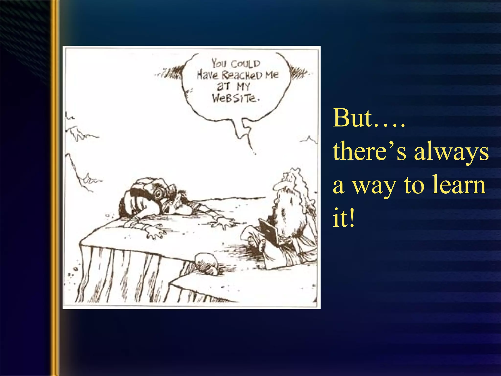 But…. there’s always a way to learn it! 