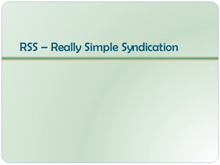 RSS – Really Simple Syndication 