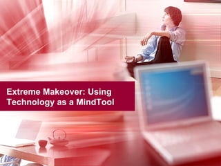 Extreme Makeover: Using Technology as a MindTool 