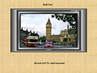 60 inch LCD TV- wall mounted
Wall Four
 
