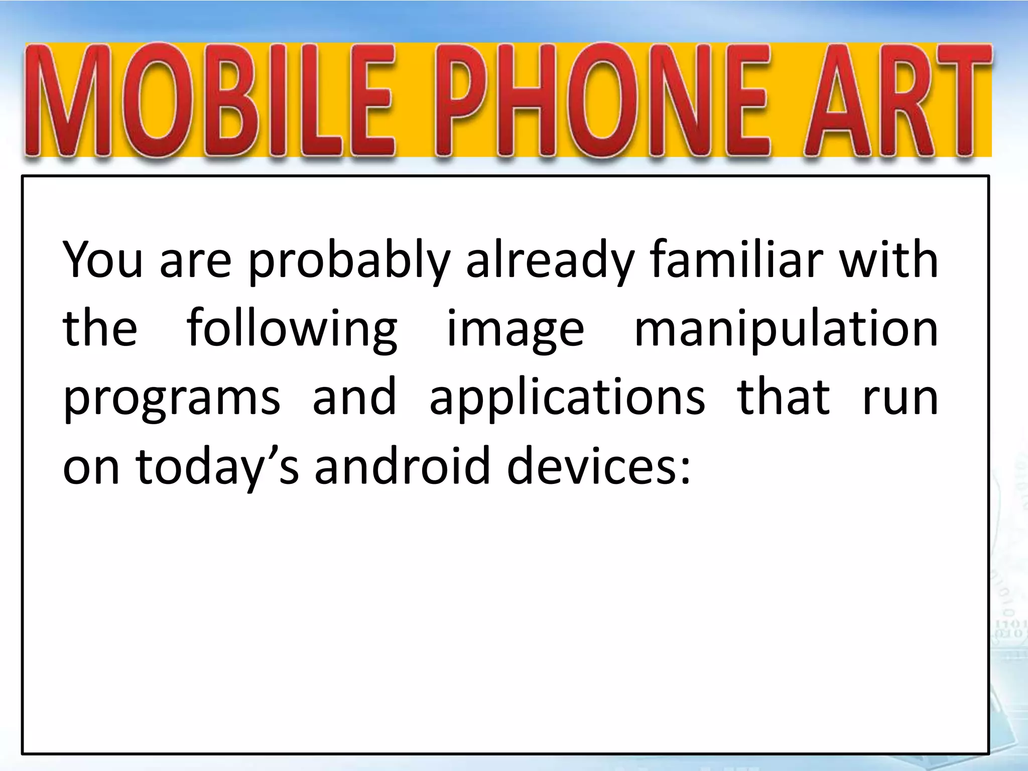 You are probably already familiar with
the following image manipulation
programs and applications that run
on today’s android devices:
 