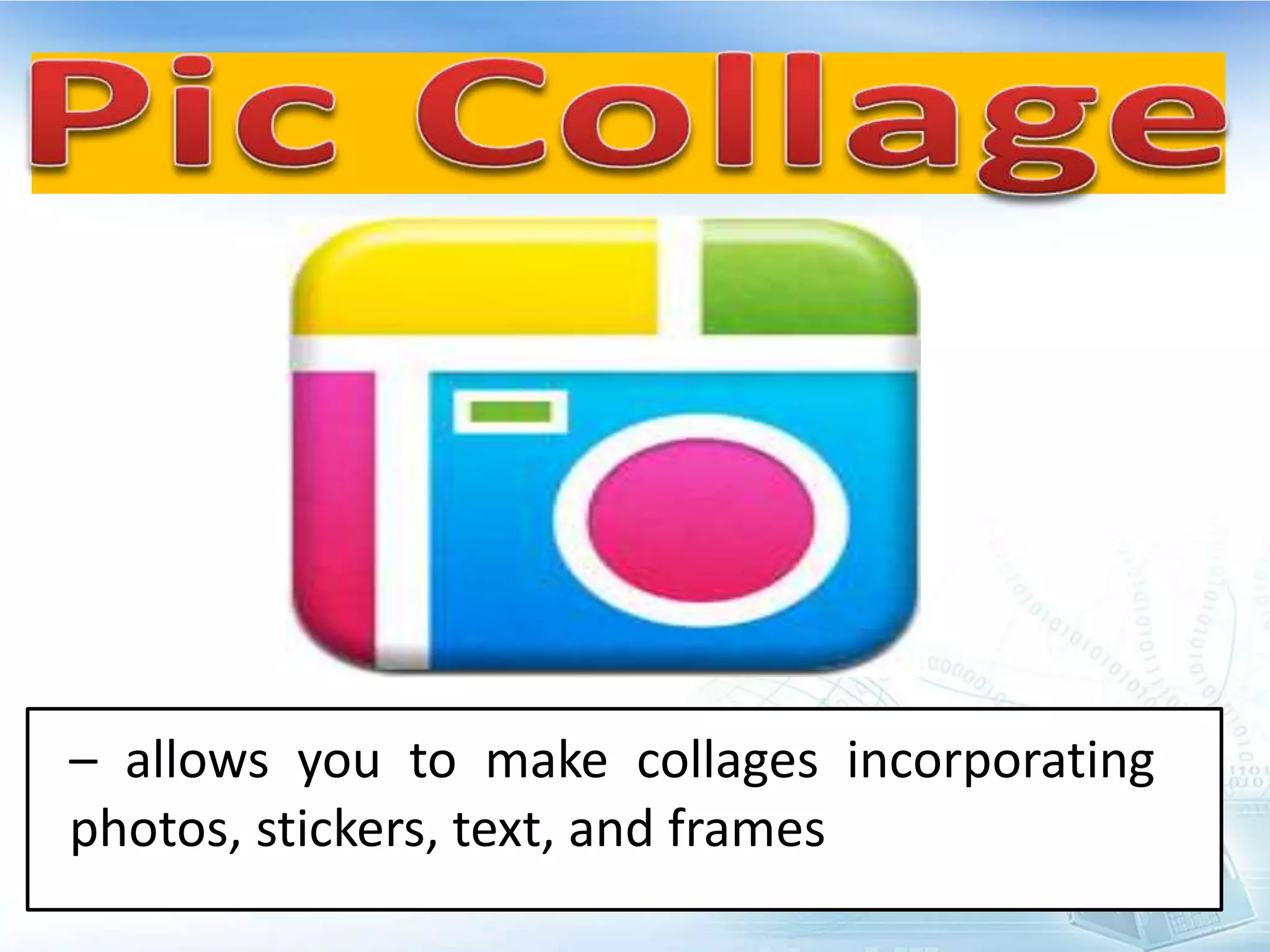 – allows you to make collages incorporating
photos, stickers, text, and frames
 