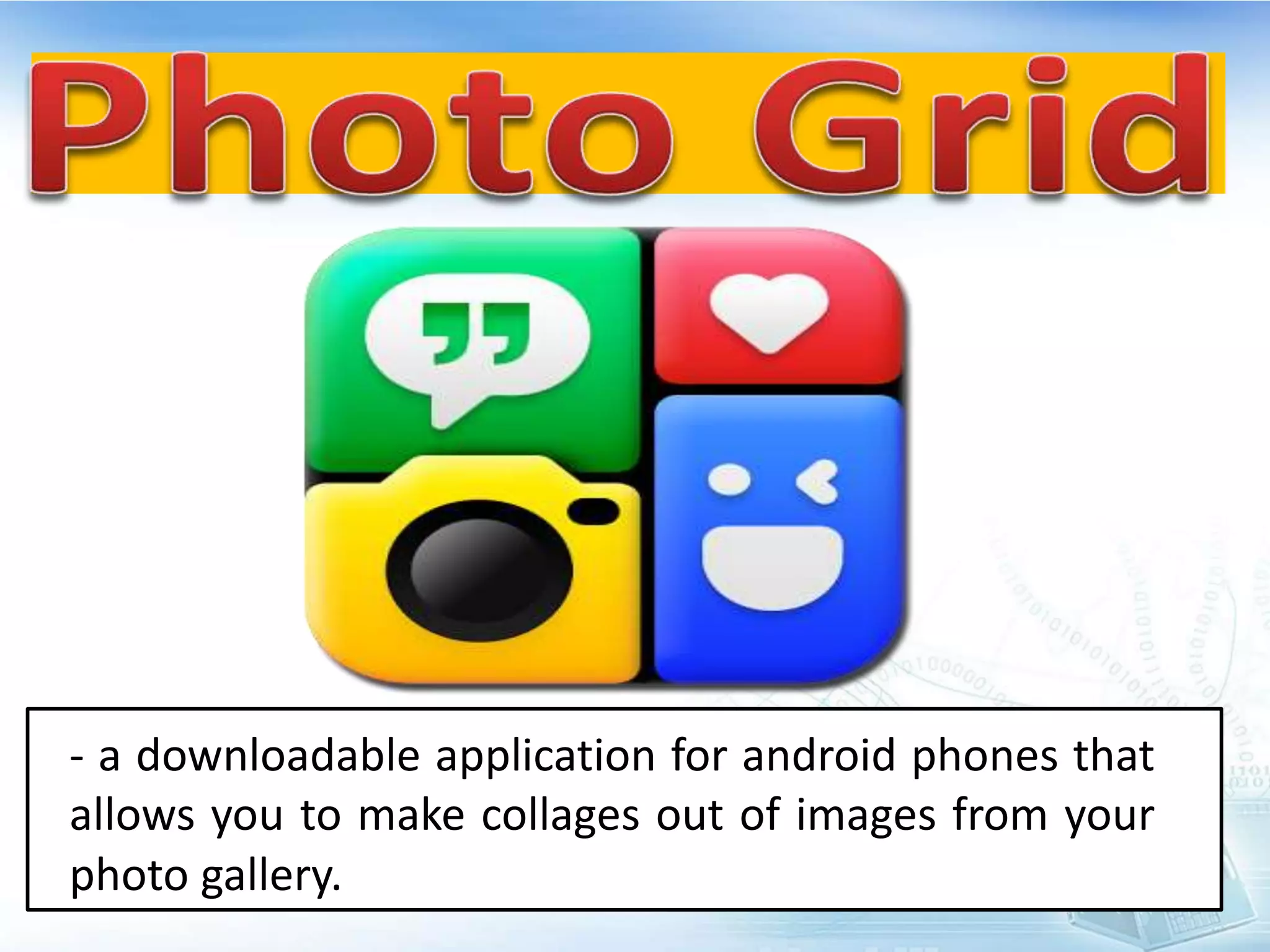 - a downloadable application for android phones that
allows you to make collages out of images from your
photo gallery.
 