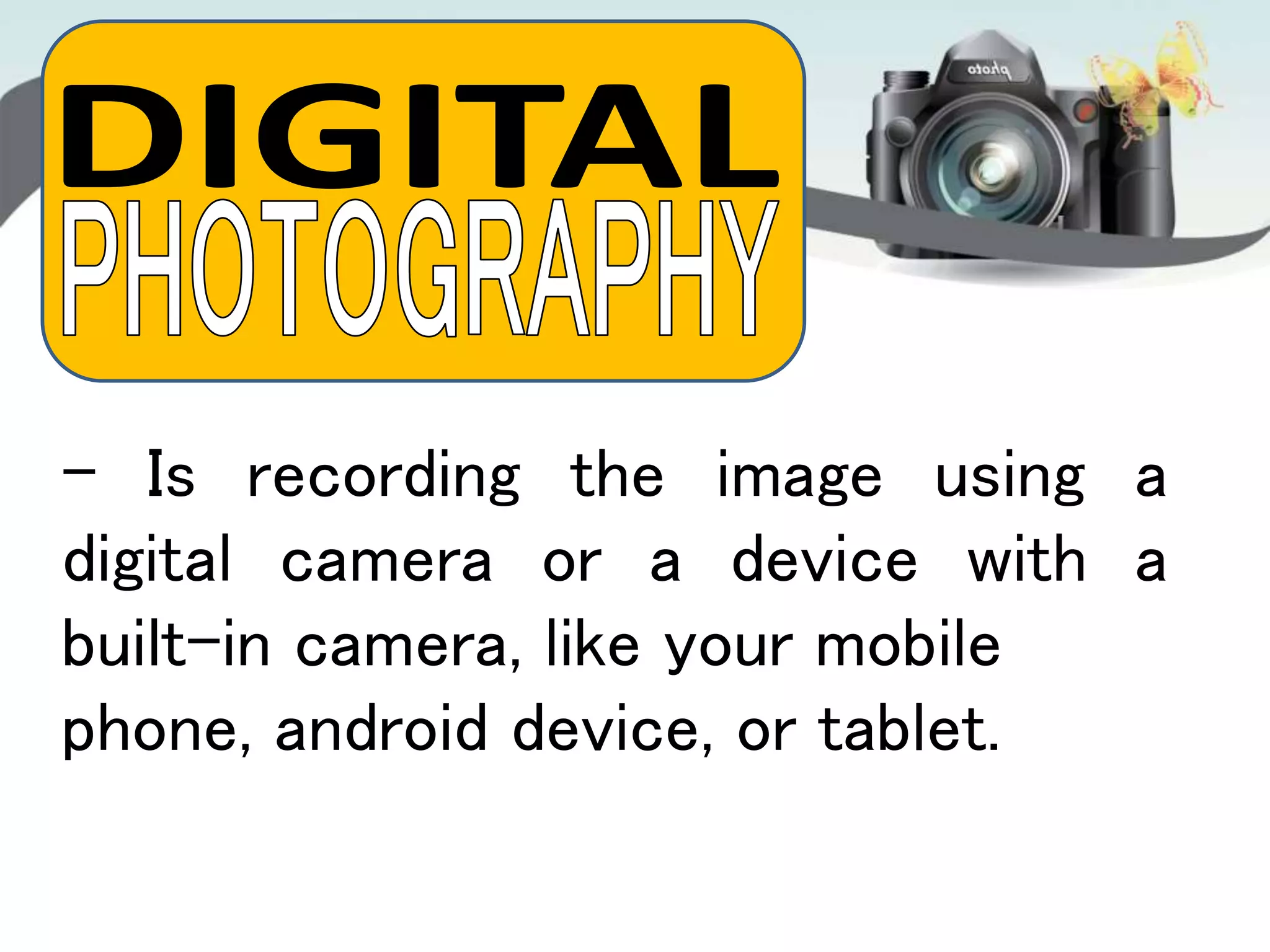 - Is recording the image using a
digital camera or a device with a
built-in camera, like your mobile
phone, android device, or tablet.
 