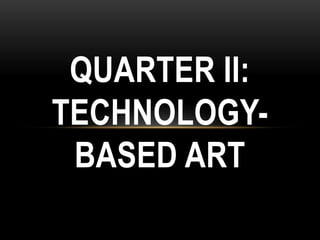 QUARTER II:
TECHNOLOGY-
BASED ART
 