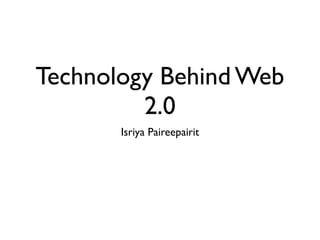 Technology Behind Web
         2.0
       Isriya Paireepairit