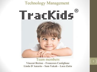 Team members
Vincent Breton – Francesco Castiglione
Linda D´Amario – Sam Yakah – Luca Zatta
Technology Management
1
 