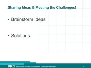 9
Sharing Ideas & Meeting the Challenges!
• Brainstorm Ideas
• Solutions
An Innovative Approach to Programs and Professional Development
 