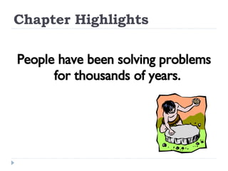 Chapter Highlights People have been solving problems for thousands of years. 