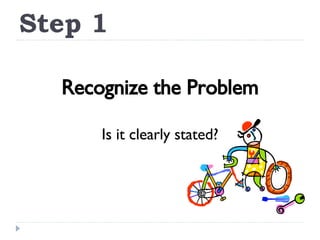 Step 1 Recognize the Problem Is it clearly stated? 