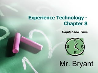 Experience Technology - Chapter 8 Capital and Time Mr. Bryant 