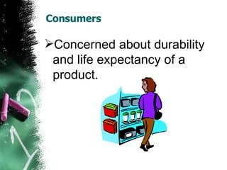 Consumers Concerned about durability and life expectancy of a product. 