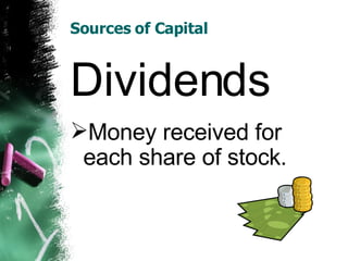 Sources of Capital Dividends Money received for each share of stock. 