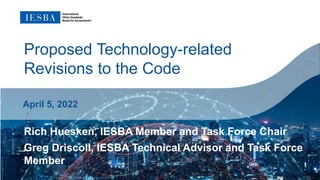 Rich Huesken, IESBA Member and Task Force Chair
Greg Driscoll, IESBA Technical Advisor and Task Force
Member
April 5, 2022
Proposed Technology-related
Revisions to the Code
 