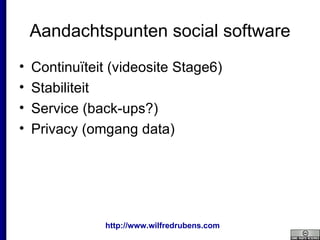 Aandachtspunten social software Continuïteit (videosite Stage6) Stabiliteit Service (back-ups?) Privacy (omgang data) 
