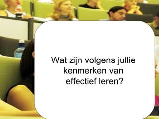 Wat zijn volgens jullie  kenmerken van  effectief leren? 