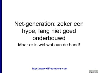 Net-generation: zeker een hype, lang niet goed onderbouwd Maar er is wèl wat aan de hand! 