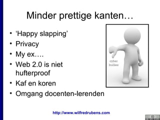 Minder prettige kanten… ‘ Happy  slapping ’ Privacy My ex…. Web 2.0 is niet  hufterproof Kaf en koren Omgang docenten-lerenden 
